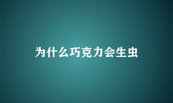 为什么巧克力会生虫