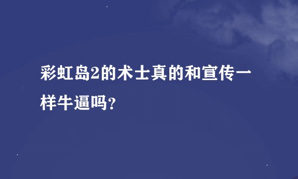 彩虹岛2的术士真的和宣传一样牛逼吗？
