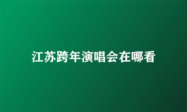 江苏跨年演唱会在哪看
