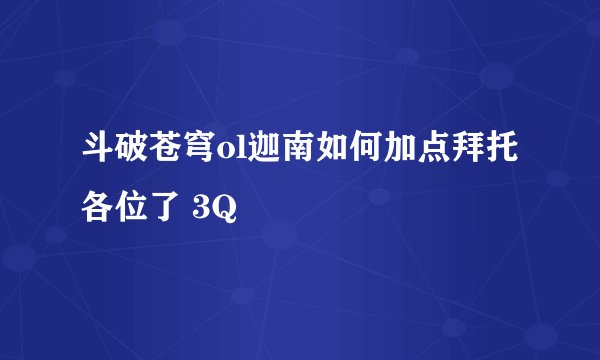 斗破苍穹ol迦南如何加点拜托各位了 3Q