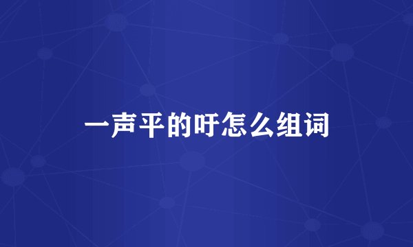 一声平的吁怎么组词
