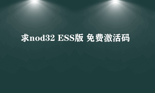 求nod32 ESS版 免费激活码