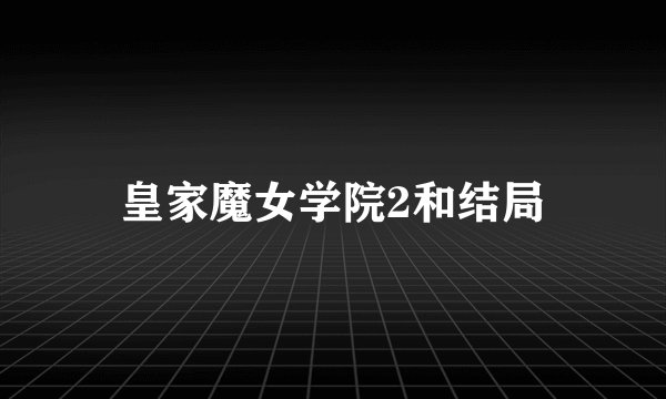 皇家魔女学院2和结局