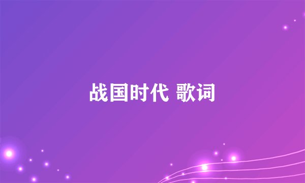 战国时代 歌词