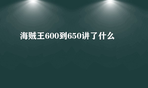海贼王600到650讲了什么