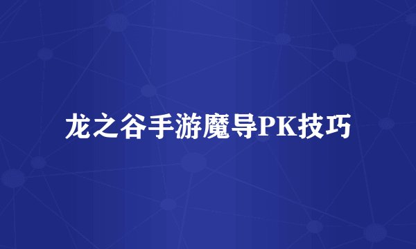 龙之谷手游魔导PK技巧