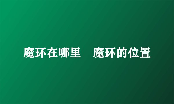 魔环在哪里 魔环的位置
