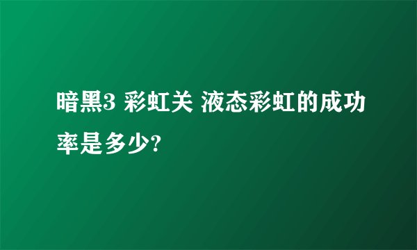 暗黑3 彩虹关 液态彩虹的成功率是多少?
