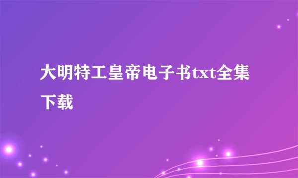 大明特工皇帝电子书txt全集下载