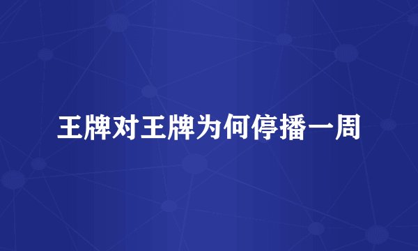 王牌对王牌为何停播一周