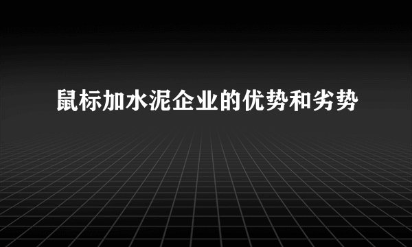 鼠标加水泥企业的优势和劣势