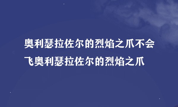 奥利瑟拉佐尔的烈焰之爪不会飞奥利瑟拉佐尔的烈焰之爪