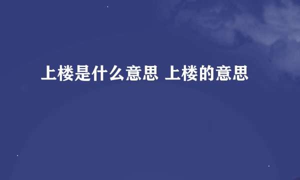 上楼是什么意思 上楼的意思