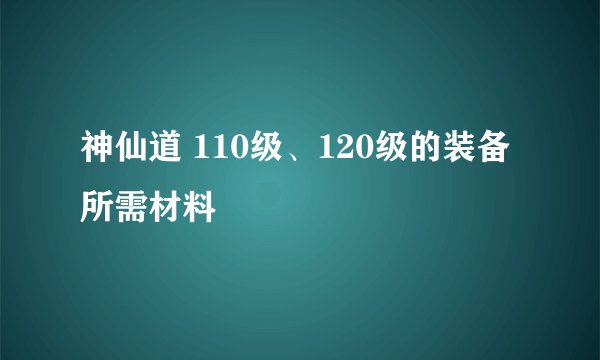 神仙道 110级、120级的装备所需材料