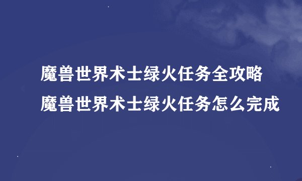魔兽世界术士绿火任务全攻略魔兽世界术士绿火任务怎么完成