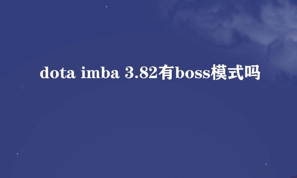 dota imba 3.82有boss模式吗