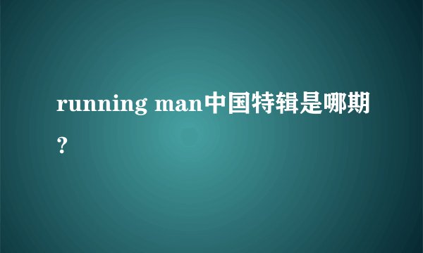 running man中国特辑是哪期?