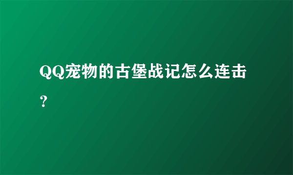 QQ宠物的古堡战记怎么连击？