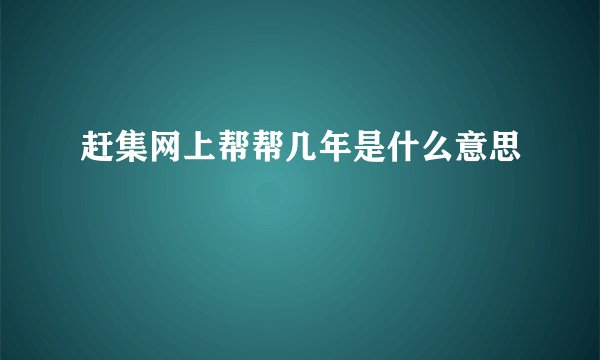 赶集网上帮帮几年是什么意思