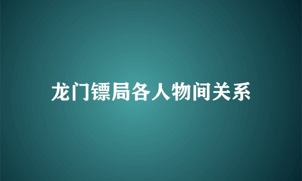 龙门镖局各人物间关系