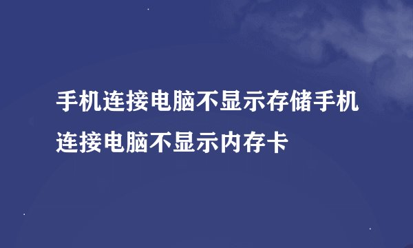 手机连接电脑不显示存储手机连接电脑不显示内存卡