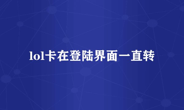 lol卡在登陆界面一直转