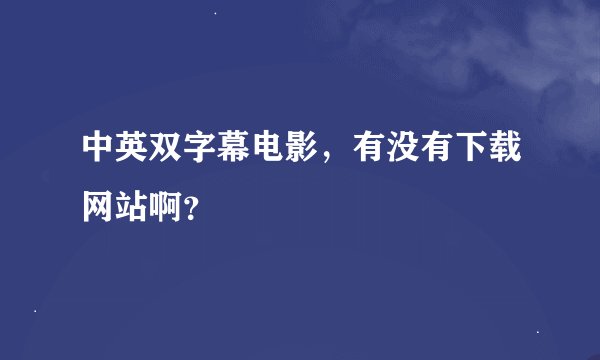 中英双字幕电影，有没有下载网站啊？