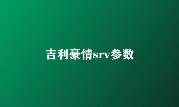 吉利豪情srv参数