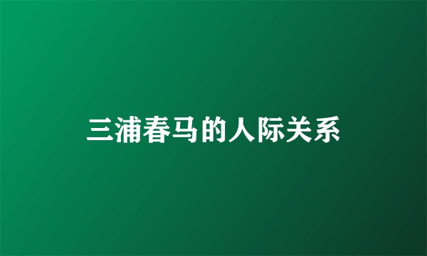 三浦春马的人际关系