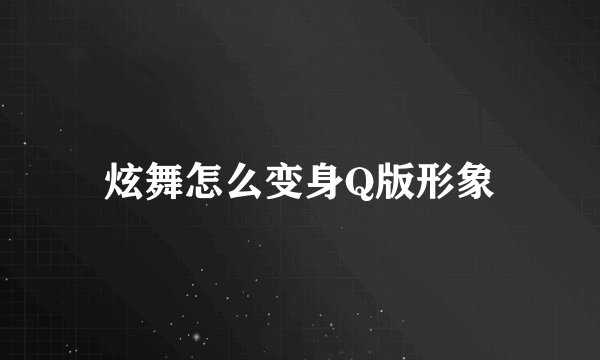 炫舞怎么变身Q版形象