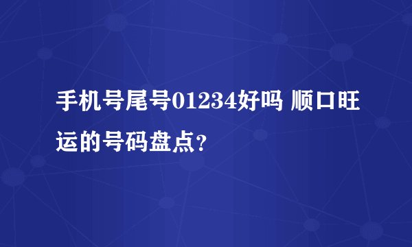 手机号尾号01234好吗 顺口旺运的号码盘点？