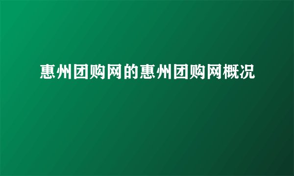 惠州团购网的惠州团购网概况