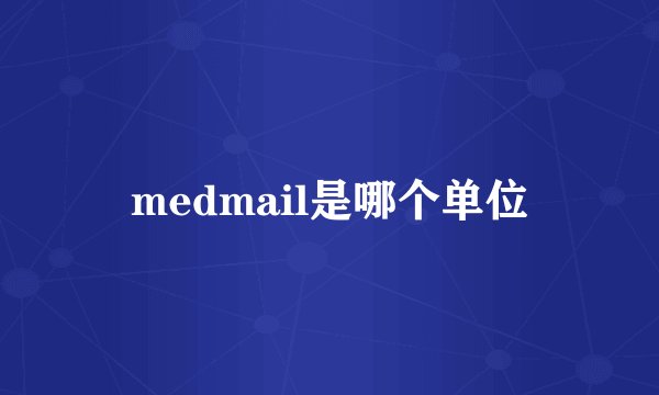 medmail是哪个单位
