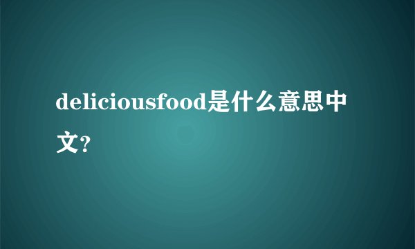 deliciousfood是什么意思中文？