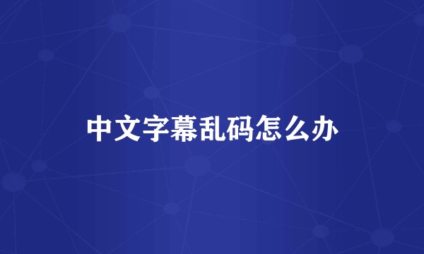 中文字幕乱码怎么办