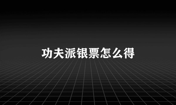 功夫派银票怎么得