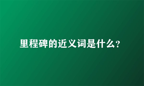 里程碑的近义词是什么？