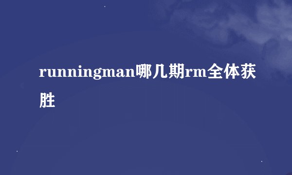 runningman哪几期rm全体获胜