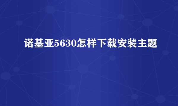 诺基亚5630怎样下载安装主题