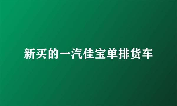 新买的一汽佳宝单排货车