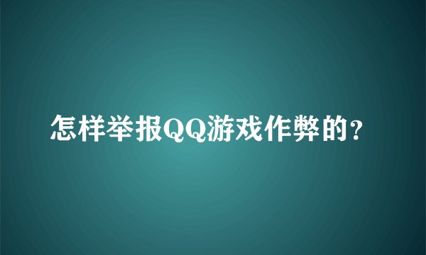 怎样举报QQ游戏作弊的？