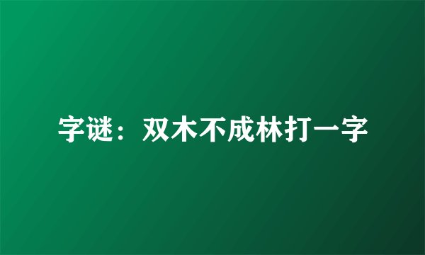 字谜：双木不成林打一字