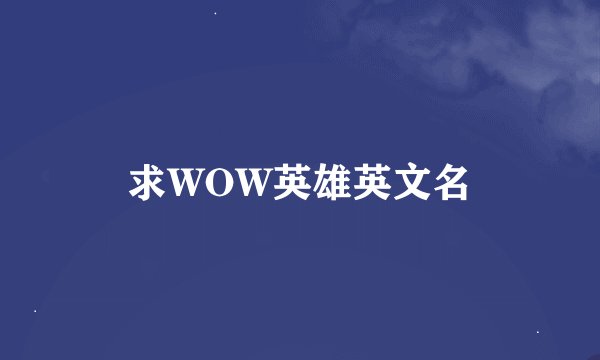求WOW英雄英文名