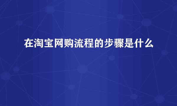 在淘宝网购流程的步骤是什么