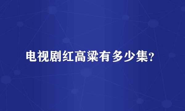 电视剧红高粱有多少集？