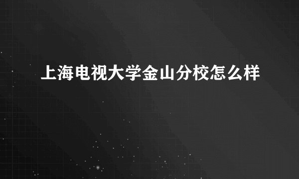 上海电视大学金山分校怎么样