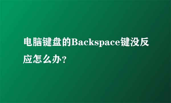 电脑键盘的Backspace键没反应怎么办？