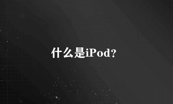 什么是iPod？