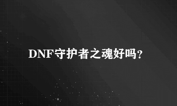 DNF守护者之魂好吗？
