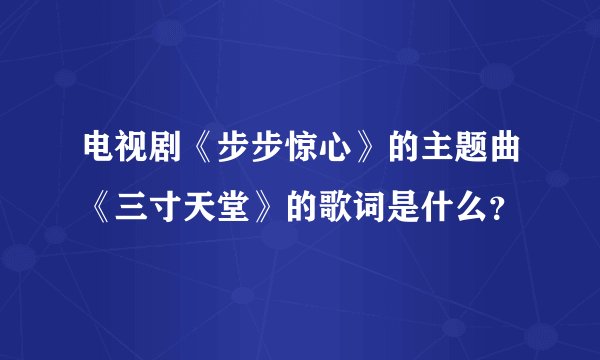 电视剧《步步惊心》的主题曲《三寸天堂》的歌词是什么？